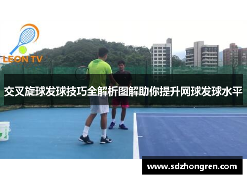 交叉旋球发球技巧全解析图解助你提升网球发球水平