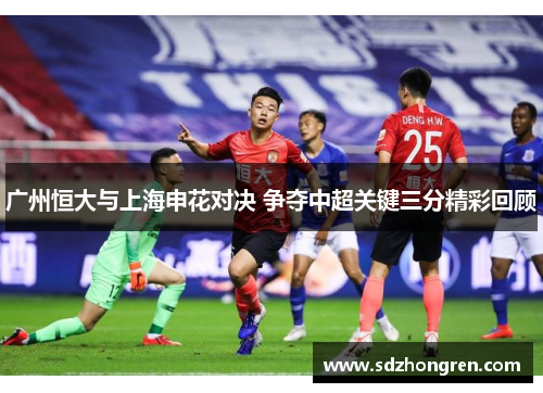 广州恒大与上海申花对决 争夺中超关键三分精彩回顾